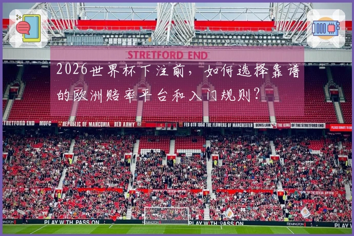 2026世界杯下注前，如何选择靠谱的欧洲赔率平台和入门规则？